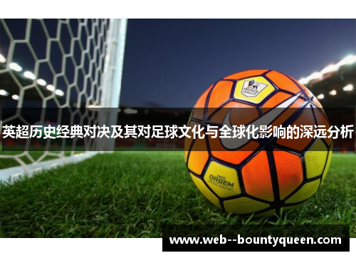 英超历史经典对决及其对足球文化与全球化影响的深远分析