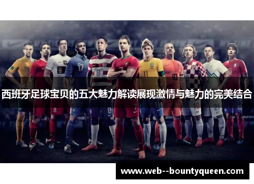 西班牙足球宝贝的五大魅力解读展现激情与魅力的完美结合