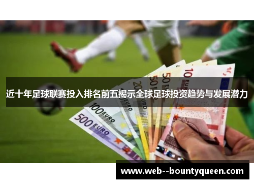 近十年足球联赛投入排名前五揭示全球足球投资趋势与发展潜力