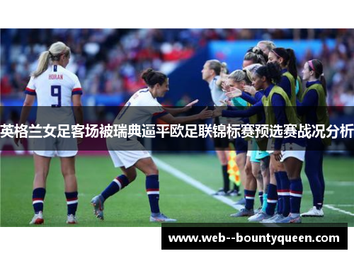 英格兰女足客场被瑞典逼平欧足联锦标赛预选赛战况分析