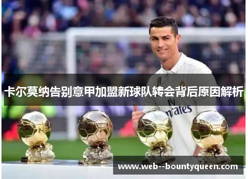 卡尔莫纳告别意甲加盟新球队转会背后原因解析 卡尔莫纳告别意甲加盟新球队转会背后原因解析
